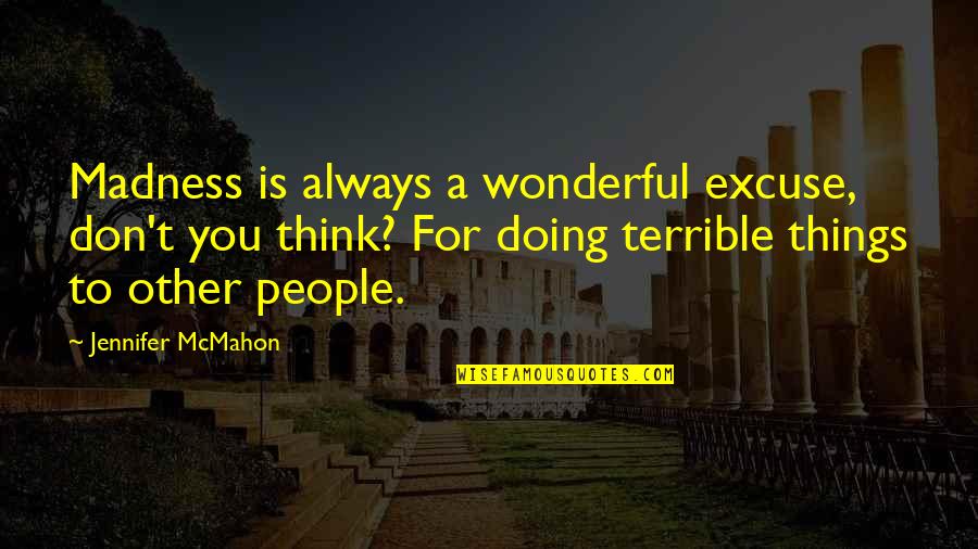 Teklu Tabor Quotes By Jennifer McMahon: Madness is always a wonderful excuse, don't you