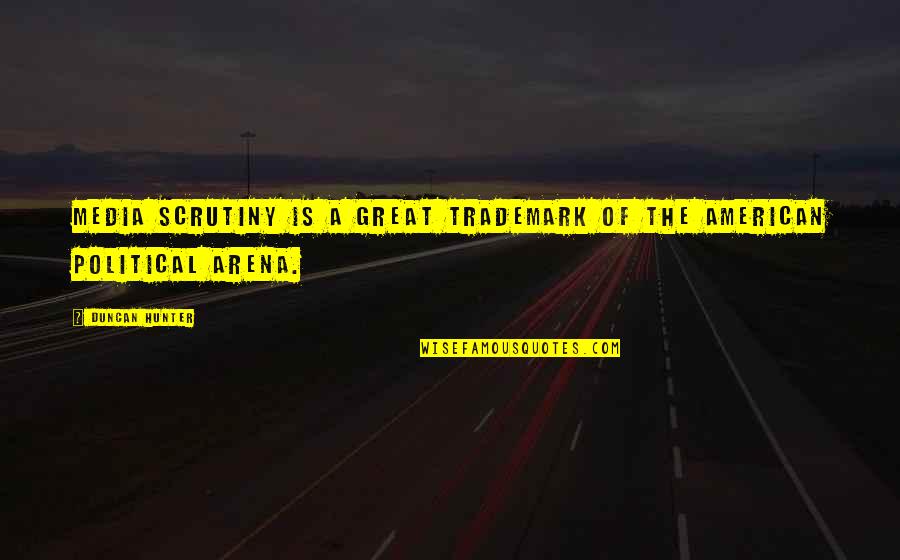 Teklu Wegayehu Quotes By Duncan Hunter: Media scrutiny is a great trademark of the