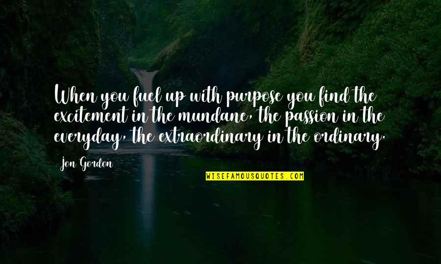 Tekoah Flory Quotes By Jon Gordon: When you fuel up with purpose you find Tekoah Flory Quotes By Jon Gordon: When you fuel up with purpose you find