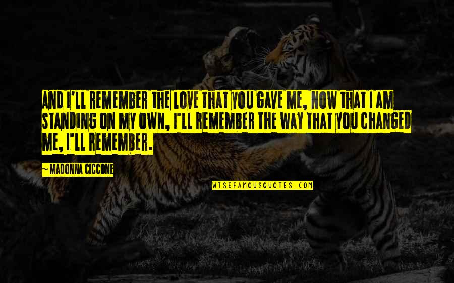 Tekoah Flory Quotes By Madonna Ciccone: And I'll remember the love that you gave