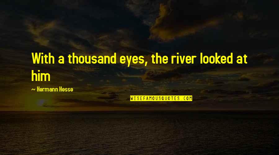 Tekort Aan Quotes By Hermann Hesse: With a thousand eyes, the river looked at Tekort Aan Quotes By Hermann Hesse: With a thousand eyes, the river looked at