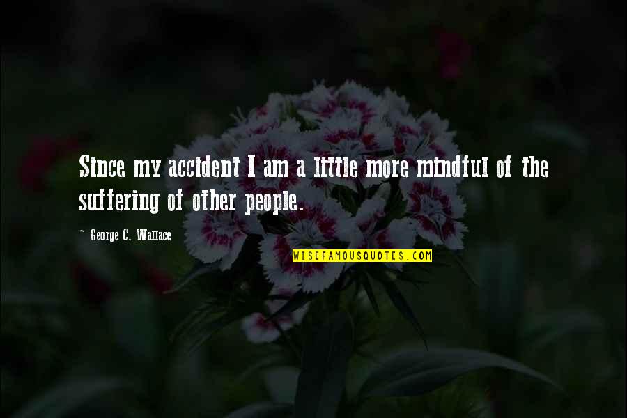Tekovine Starog Quotes By George C. Wallace: Since my accident I am a little more Tekovine Starog Quotes By George C. Wallace: Since my accident I am a little more