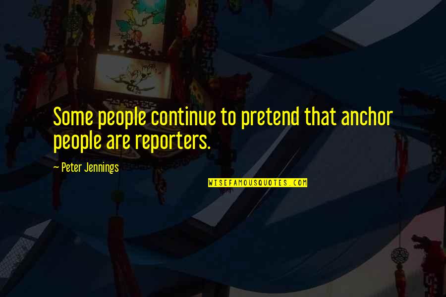 Tekrar Quotes By Peter Jennings: Some people continue to pretend that anchor people