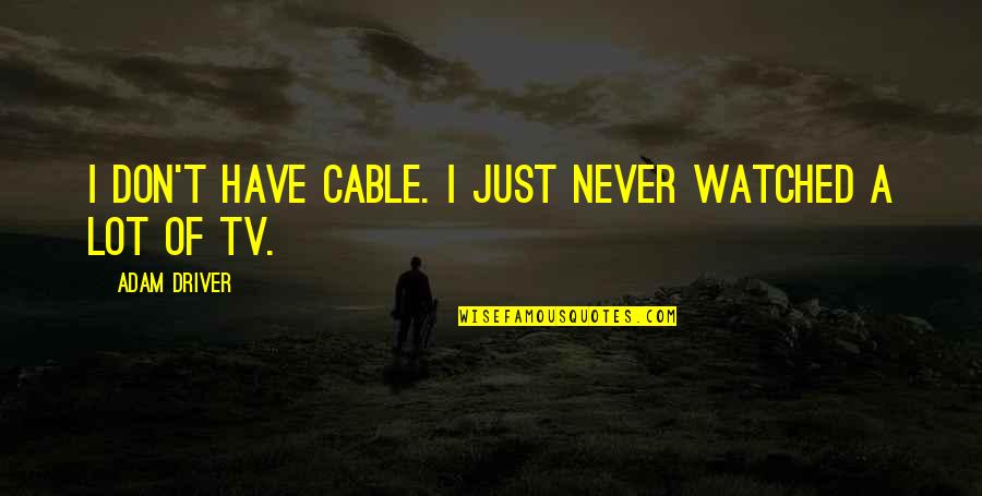 Tekrarlama Quotes By Adam Driver: I don't have cable. I just never watched Tekrarlama Quotes By Adam Driver: I don't have cable. I just never watched