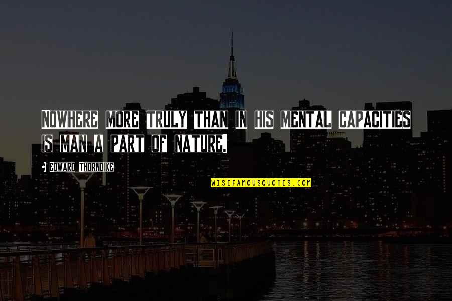 Tekrarlama Quotes By Edward Thorndike: Nowhere more truly than in his mental capacities Tekrarlama Quotes By Edward Thorndike: Nowhere more truly than in his mental capacities