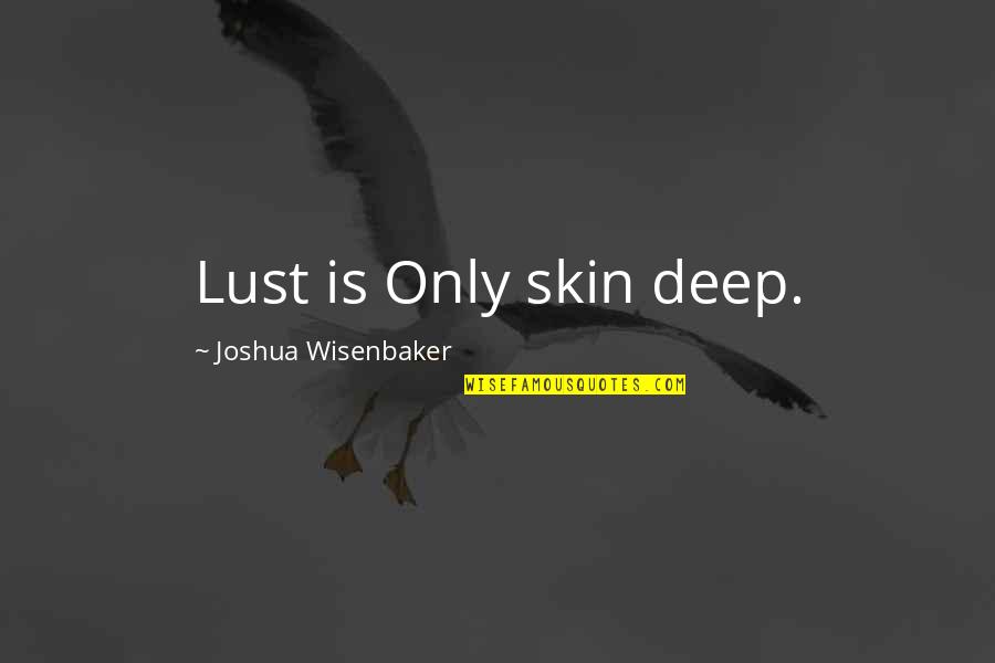 Teks Quotes By Joshua Wisenbaker: Lust is Only skin deep.