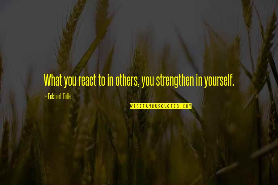 Tekstara Quotes By Eckhart Tolle: What you react to in others, you strengthen Tekstara Quotes By Eckhart Tolle: What you react to in others, you strengthen