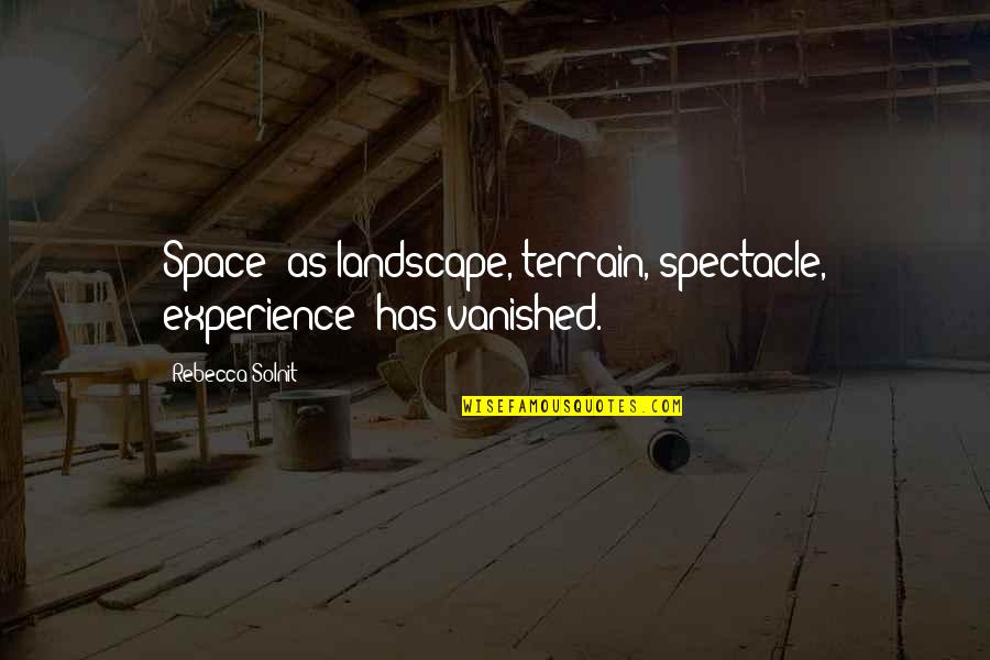 Tekstil Quotes By Rebecca Solnit: Space--as landscape, terrain, spectacle, experience--has vanished. Tekstil Quotes By Rebecca Solnit: Space--as landscape, terrain, spectacle, experience--has vanished.