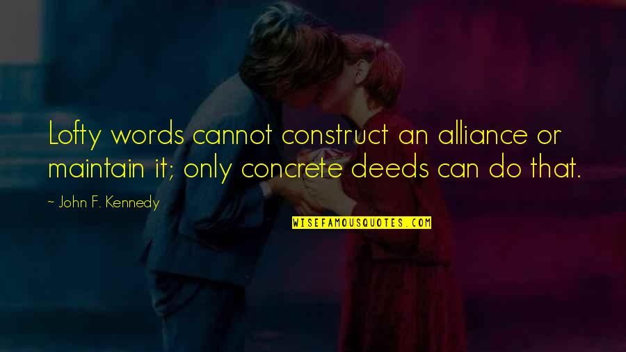 Tekstyle Quotes By John F. Kennedy: Lofty words cannot construct an alliance or maintain