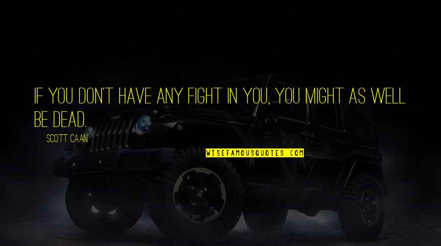 Tekstyle Quotes By Scott Caan: If you don't have any fight in you,