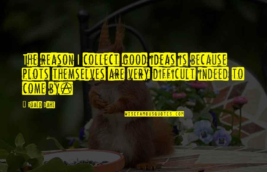 Tekun Mail Quotes By Roald Dahl: The reason I collect good ideas is because