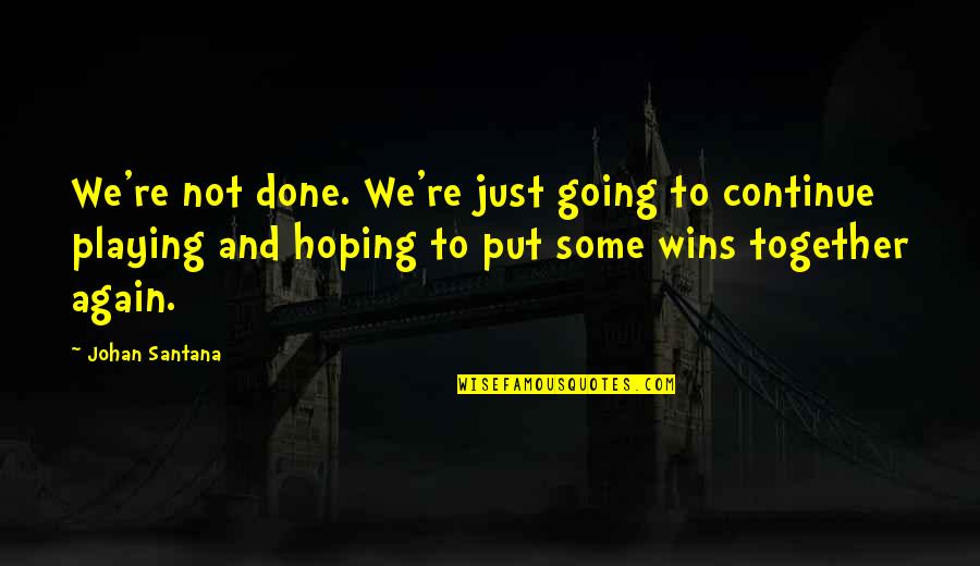 Tekun Payment Quotes By Johan Santana: We're not done. We're just going to continue