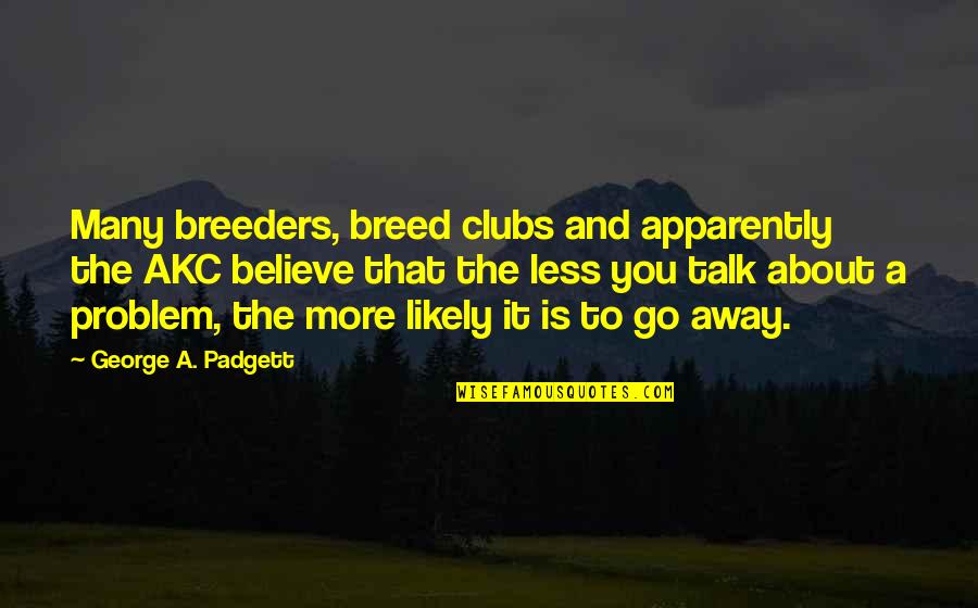 Tekun Selangor Quotes By George A. Padgett: Many breeders, breed clubs and apparently the AKC