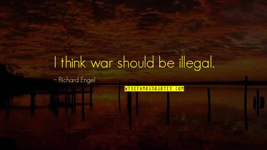 Tekutina Obsahuj C Quotes By Richard Engel: I think war should be illegal.