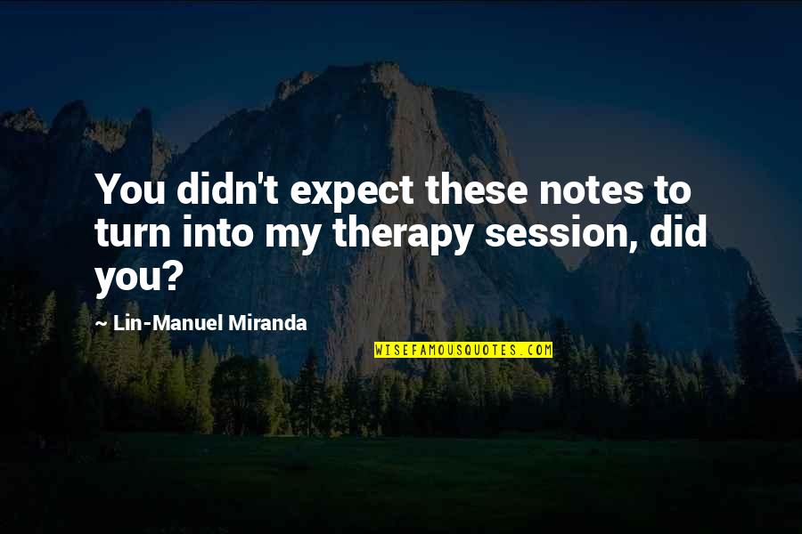 Tel Grafo Fun O Quotes By Lin-Manuel Miranda: You didn't expect these notes to turn into