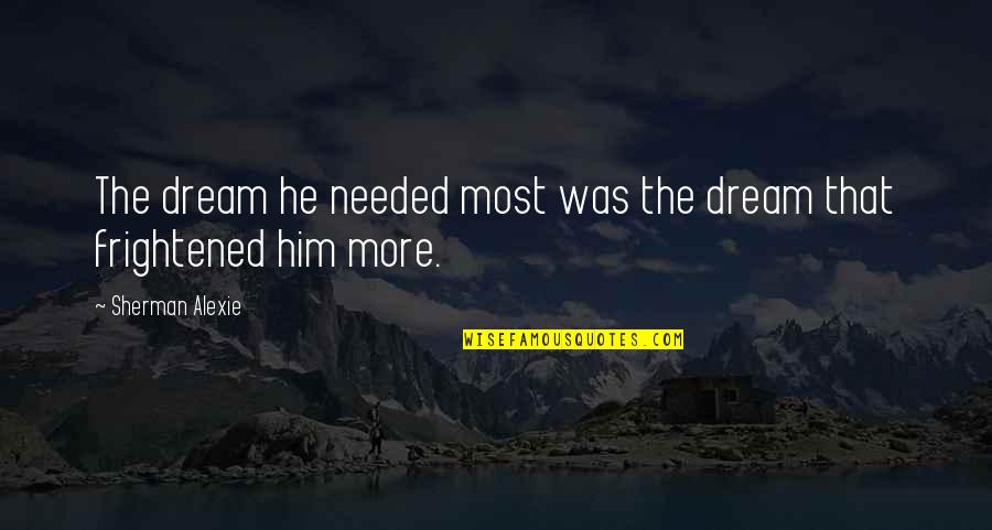 Tel Grafo Fun O Quotes By Sherman Alexie: The dream he needed most was the dream Tel Grafo Fun O Quotes By Sherman Alexie: The dream he needed most was the dream