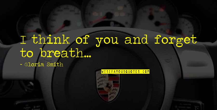 Telaffuzu Quotes By Gloria Smith: I think of you and forget to breath... Telaffuzu Quotes By Gloria Smith: I think of you and forget to breath...