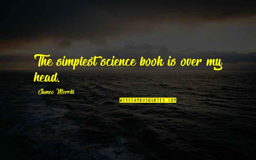 Telaffuzu Quotes By James Merrill: The simplest science book is over my head. Telaffuzu Quotes By James Merrill: The simplest science book is over my head.
