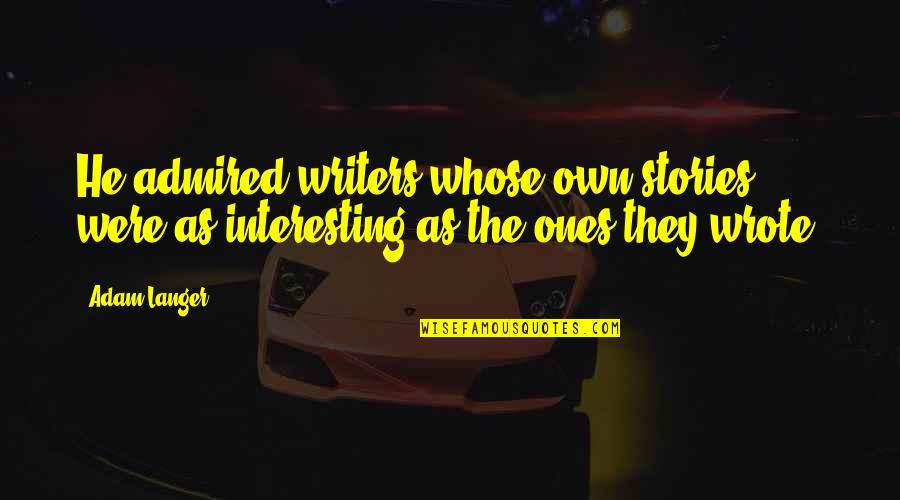 Telafi Egitim Quotes By Adam Langer: He admired writers whose own stories were as