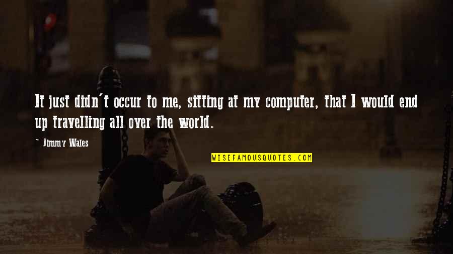 Telafi Egitim Quotes By Jimmy Wales: It just didn't occur to me, sitting at Telafi Egitim Quotes By Jimmy Wales: It just didn't occur to me, sitting at