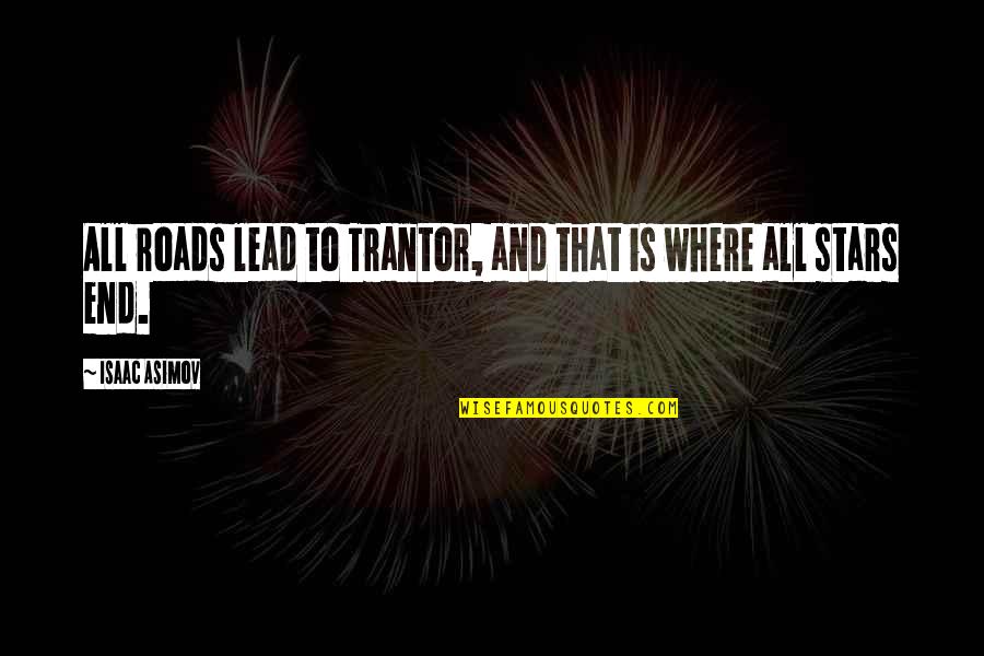 Telah Gugur Quotes By Isaac Asimov: All roads lead to Trantor, and that is Telah Gugur Quotes By Isaac Asimov: All roads lead to Trantor, and that is