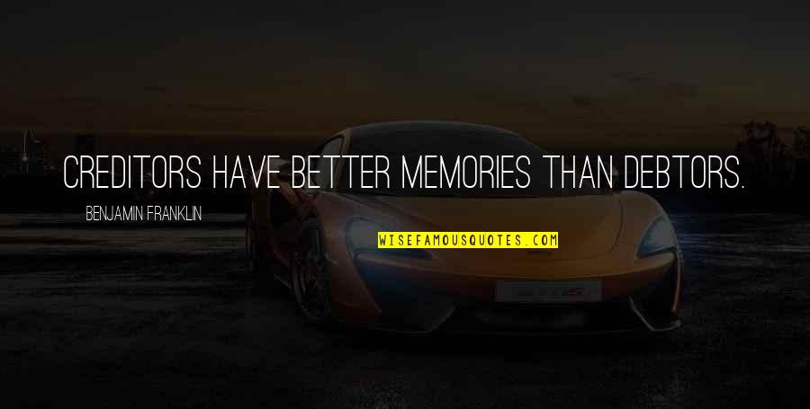 Telaine Dimatteo Quotes By Benjamin Franklin: Creditors have better memories than debtors. Telaine Dimatteo Quotes By Benjamin Franklin: Creditors have better memories than debtors.