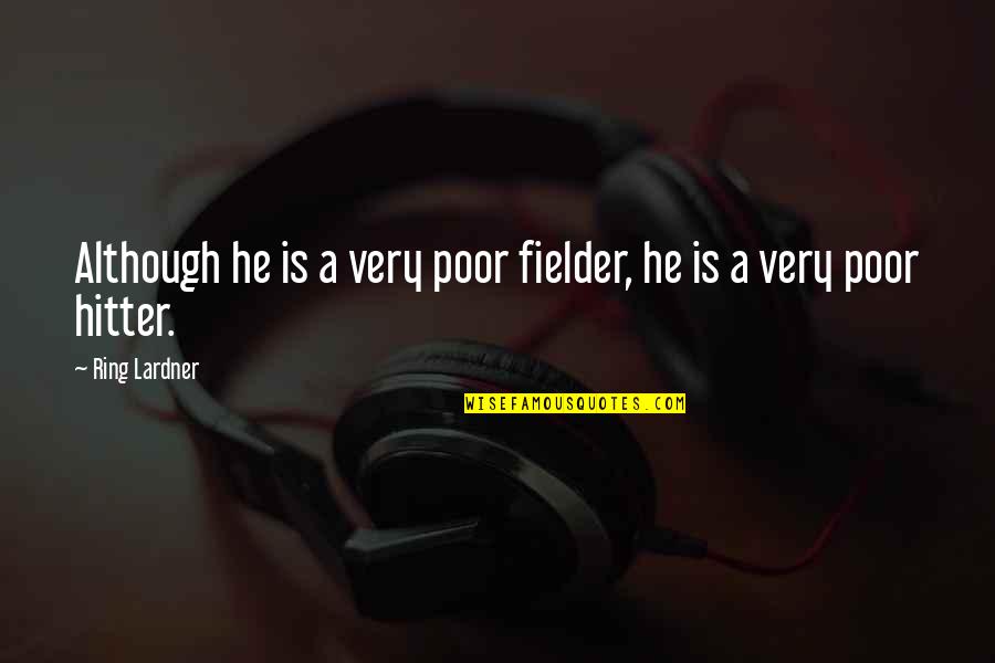 Telalaska Quotes By Ring Lardner: Although he is a very poor fielder, he