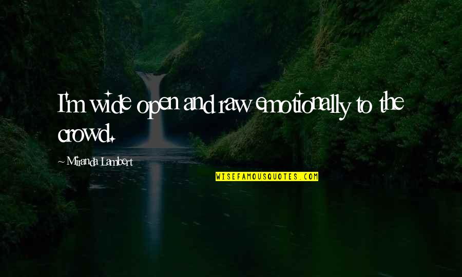 Telamons Chicken Quotes By Miranda Lambert: I'm wide open and raw emotionally to the Telamons Chicken Quotes By Miranda Lambert: I'm wide open and raw emotionally to the