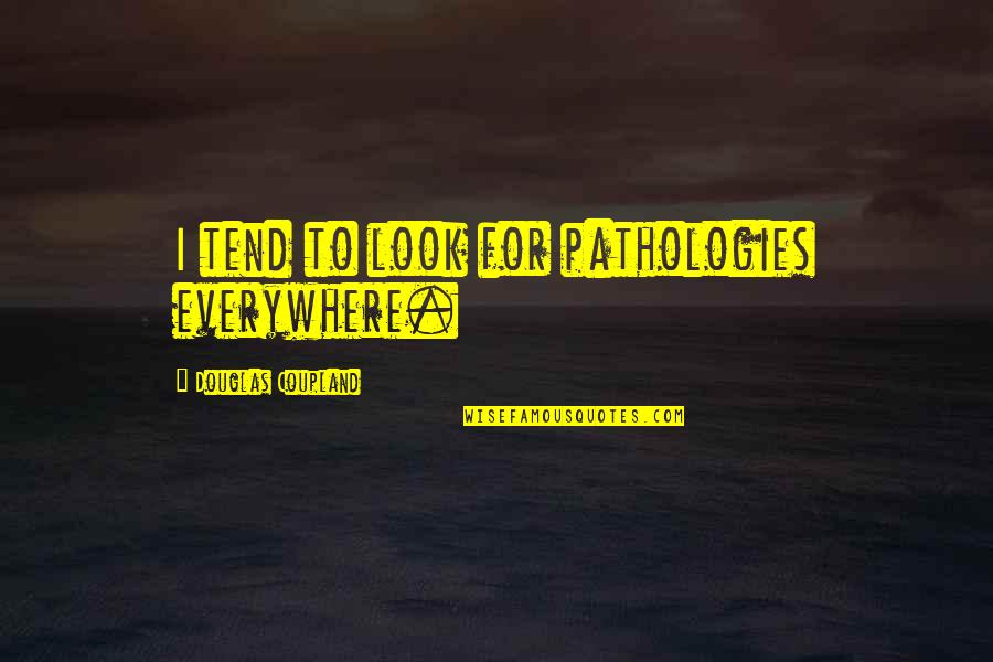 Telangana Food Quotes By Douglas Coupland: I tend to look for pathologies everywhere.