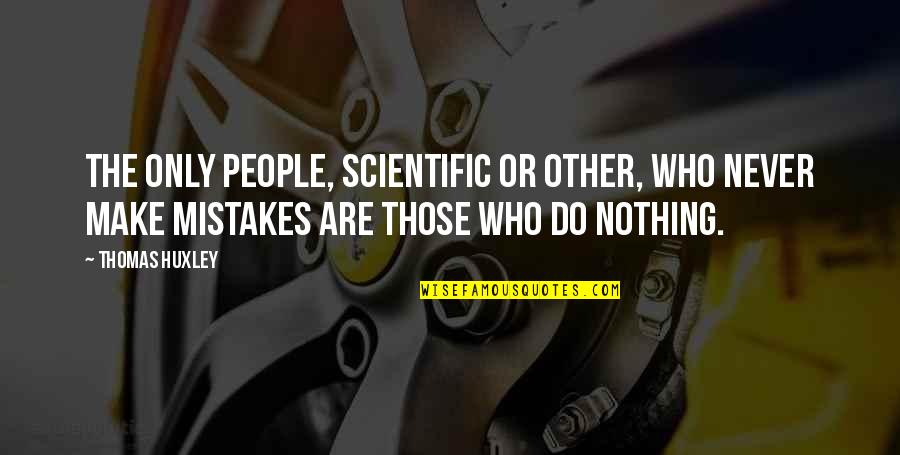 Telara Buelow Quotes By Thomas Huxley: The only people, scientific or other, who never