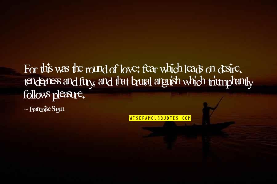 Telaranas Quotes By Francoise Sagan: For this was the round of love: fear Telaranas Quotes By Francoise Sagan: For this was the round of love: fear