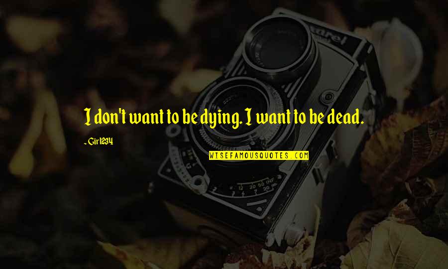 Telaranas Quotes By Girl234: I don't want to be dying. I want