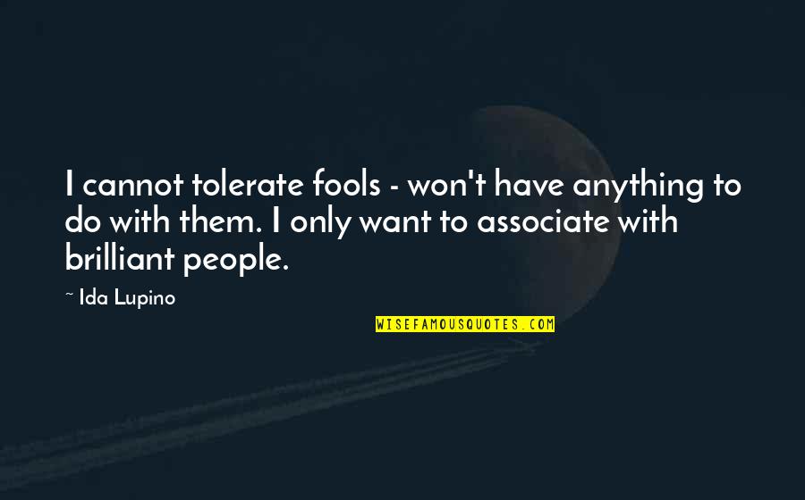 Telaranas Quotes By Ida Lupino: I cannot tolerate fools - won't have anything Telaranas Quotes By Ida Lupino: I cannot tolerate fools - won't have anything