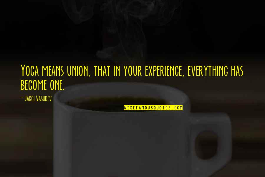 Telaranas Quotes By Jaggi Vasudev: Yoga means union, that in your experience, everything