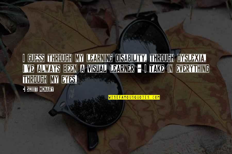 Telaro Kapak Quotes By Scoot McNairy: I guess through my learning disability, through dyslexia, Telaro Kapak Quotes By Scoot McNairy: I guess through my learning disability, through dyslexia,