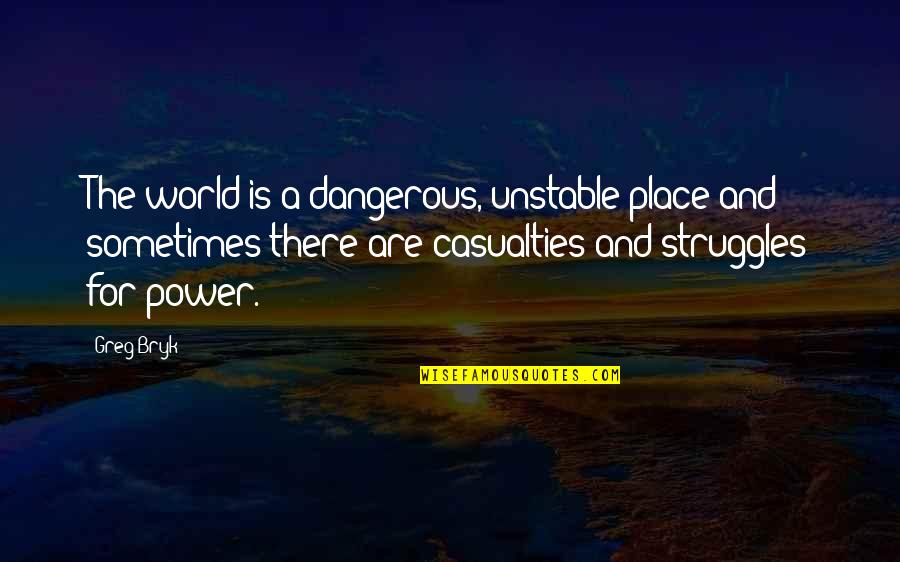 Telaro Wine Quotes By Greg Bryk: The world is a dangerous, unstable place and Telaro Wine Quotes By Greg Bryk: The world is a dangerous, unstable place and