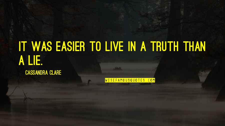 Telaron Quotes By Cassandra Clare: It was easier to live in a truth