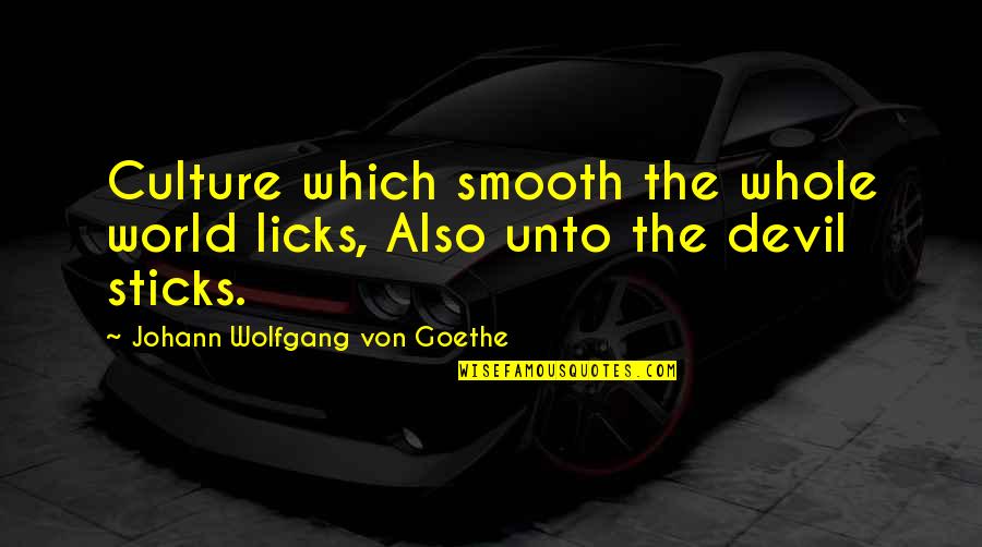 Tel'aron'rhiod Quotes By Johann Wolfgang Von Goethe: Culture which smooth the whole world licks, Also