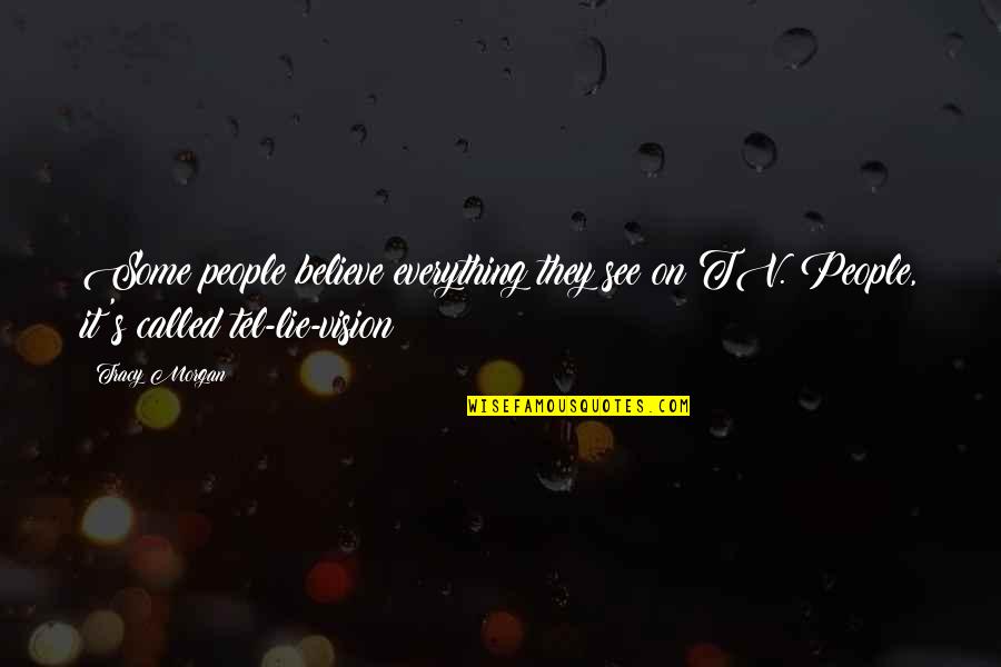 Tel'aron'rhiod Quotes By Tracy Morgan: Some people believe everything they see on TV.