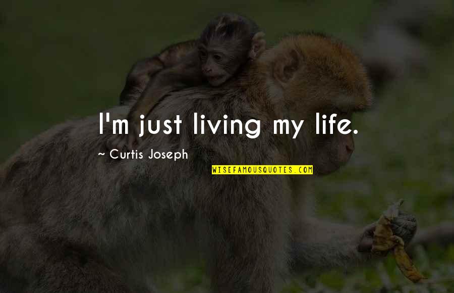 Telas Junco Quotes By Curtis Joseph: I'm just living my life. Telas Junco Quotes By Curtis Joseph: I'm just living my life.