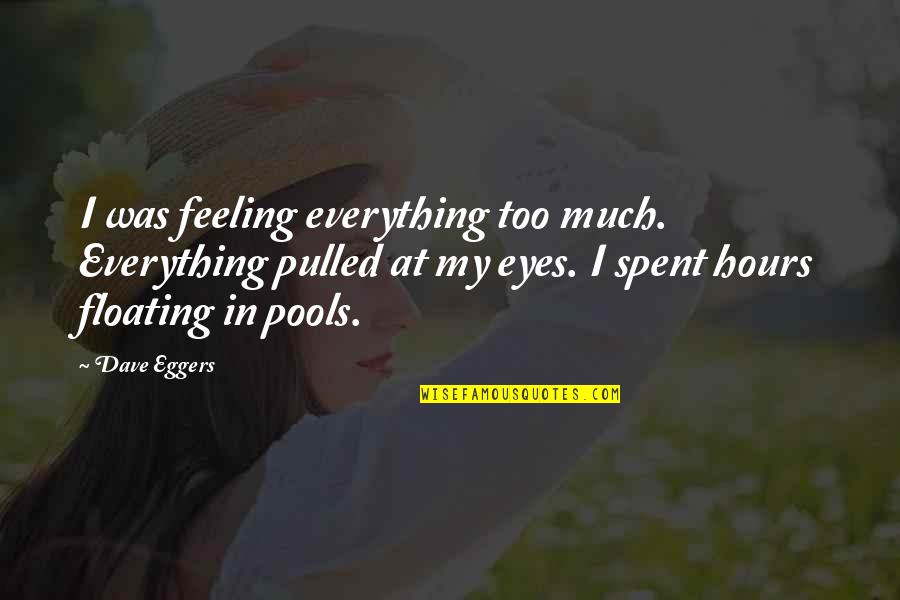 Telas Junco Quotes By Dave Eggers: I was feeling everything too much. Everything pulled Telas Junco Quotes By Dave Eggers: I was feeling everything too much. Everything pulled