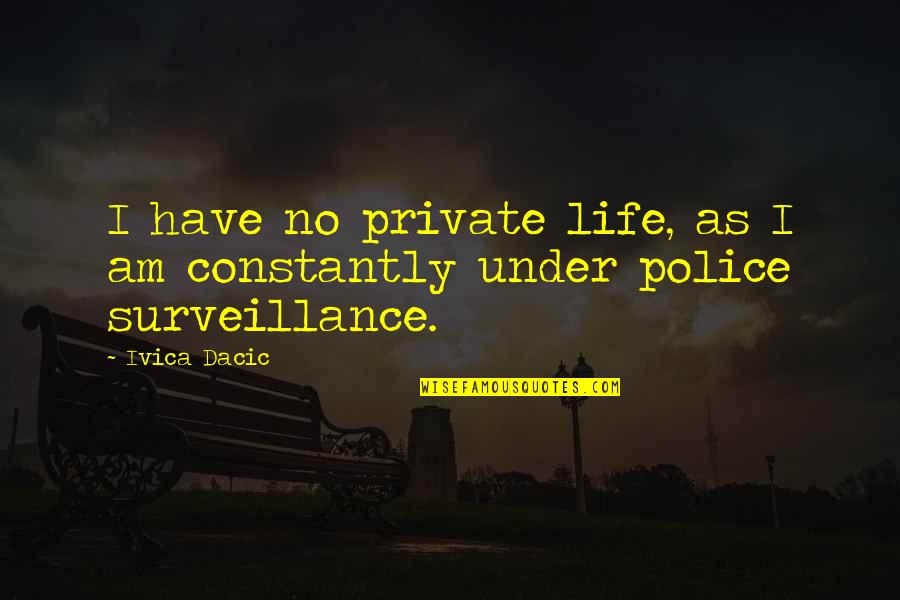 Telas Junco Quotes By Ivica Dacic: I have no private life, as I am