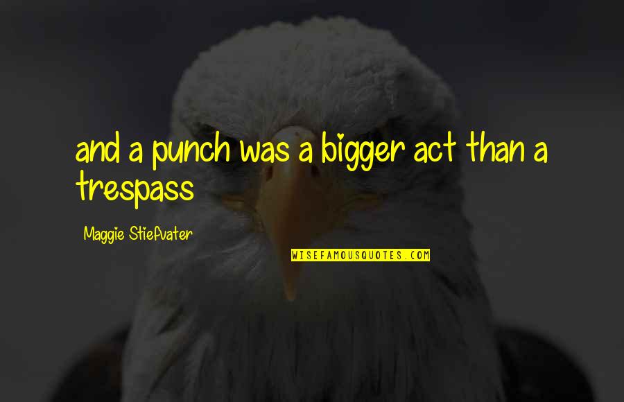 Telas Junco Quotes By Maggie Stiefvater: and a punch was a bigger act than Telas Junco Quotes By Maggie Stiefvater: and a punch was a bigger act than