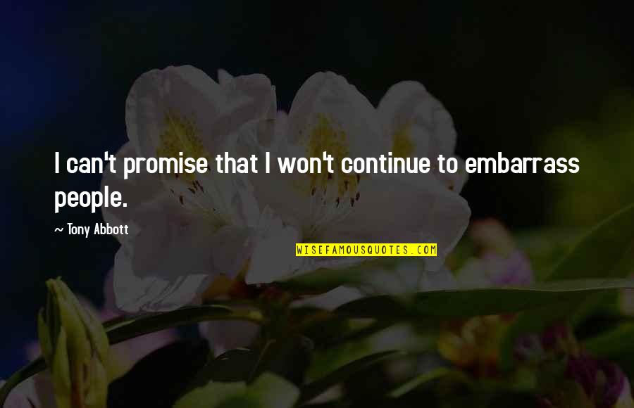 Telas Mary Quotes By Tony Abbott: I can't promise that I won't continue to