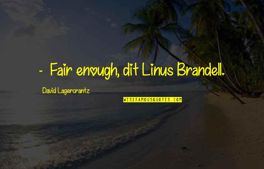 Telcos Company Quotes By David Lagercrantz: - Fair enough, dit Linus Brandell.