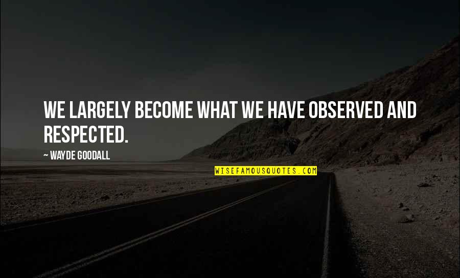 Telderers Quotes By Wayde Goodall: We largely become what we have observed and