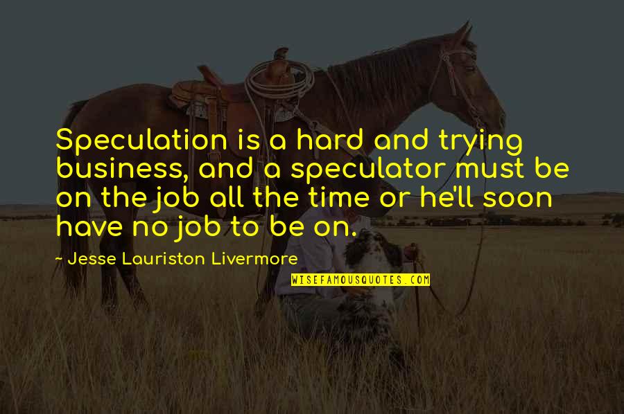 Tele Quotes By Jesse Lauriston Livermore: Speculation is a hard and trying business, and