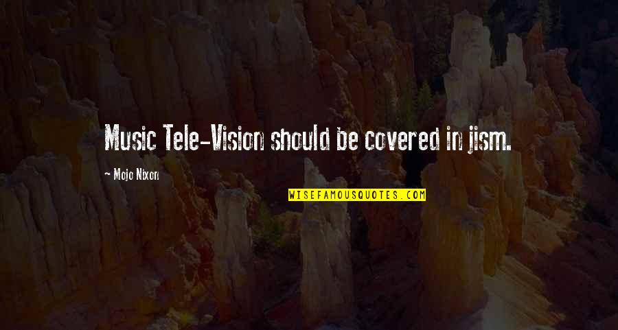 Tele Quotes By Mojo Nixon: Music Tele-Vision should be covered in jism.