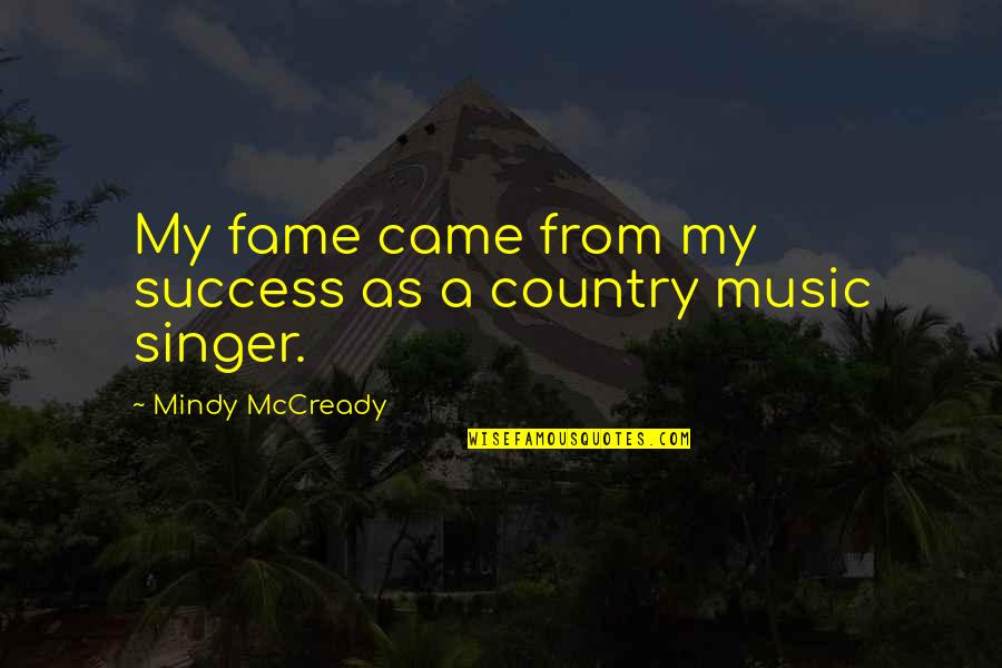Telebeep Quotes By Mindy McCready: My fame came from my success as a Telebeep Quotes By Mindy McCready: My fame came from my success as a