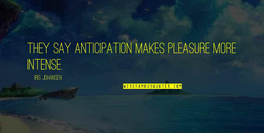 Telecallers Required Quotes By Iris Johansen: They say anticipation makes pleasure more intense. Telecallers Required Quotes By Iris Johansen: They say anticipation makes pleasure more intense.